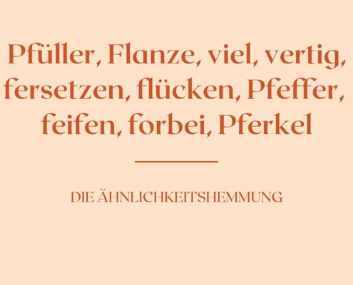 Beispielworte für die Ähnlichkeitshemmung: Flanze, vertig, forbei